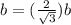b= (\frac{2}{\sqrt{3}})b