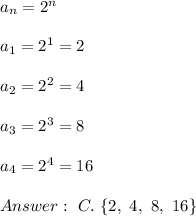 a_n=2^n\\\\a_1=2^1=2\\\\a_2=2^2=4\\\\a_3=2^3=8\\\\a_4=2^4=16\\\\\ C.\ \{2,\ 4,\ 8,\ 16\}