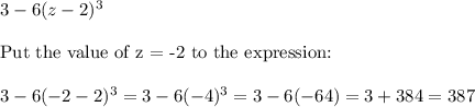 3-6(z-2)^3\\\\\text{Put the value of z = -2 to the expression:}\\\\3-6(-2-2)^3=3-6(-4)^3=3-6(-64)=3+384=387