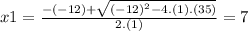 x1=\frac{-(-12)+\sqrt{(-12)^{2}-4.(1).(35)}}{2.(1)}=7