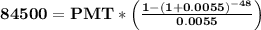 \mathbf{84500 = PMT * \left ( \frac{1-(1+0.0055)^{-48}}{0.0055} \right )}