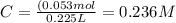 C=\frac{(0.053 mol}{0.225 L}=0.236 M