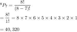 ^8P_7=\dfrac{8!}{(8-7)!}\\\\=\dfrac{8!}{1!}=8\times7\times6\times5\times4\times3\times2\times1\\\\=40,320