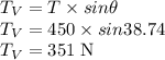 T_{V}=T \times sin \theta\\T_{V}=450 \times sin 38.74\\T_{V}=351 \;\rm N
