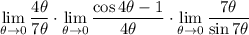 \displaystyle\lim_{\theta\to0}\frac{4\theta}{7\theta}\cdot\lim_{\theta\to0}\frac{\cos4\theta-1}{4\theta}\cdot\lim_{\theta\to0}\frac{7\theta}{\sin7\theta}