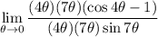 \displaystyle\lim_{\theta\to0}\frac{(4\theta)(7\theta)(\cos4\theta-1)}{(4\theta)(7\theta)\sin7\theta}