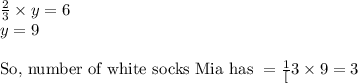 \frac{2}{3}\times y=6\\y=9\\\\\text{So, number of white socks Mia has }=\frac{1}[3}\times 9=3