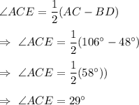 \angle{ACE}=\dfrac{1}{2}(\overarc{AC}-\overarc{BD})\\\\\Rightarrow\ \angle{ACE}=\dfrac{1}{2}(106^{\circ}-48^{\circ})\\\\\Rightarrow\ \angle{ACE}=\dfrac{1}{2}(58^{\circ}))\\\\\Rightarrow\ \angle{ACE}=29^{\circ}