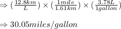 \Rightarrow (\frac{12.8km}{L})\times (\frac{1mile}{1.61km})\times (\frac{3.78L}{1 gallon})\\\\\Rightarrow 30.05miles/gallon