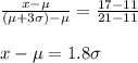 \frac{x-\mu}{(\mu + 3\sigma )-\mu} = \frac{17-11}{21-11} \\\\ x-\mu = 1.8\sigma