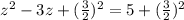 z^{2} -3z+ (\frac{3}{2})^2=5+ (\frac{3}{2})^2