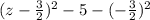 ( z - \frac{ 3 } { 2 } )^ 2 - 5 - ( - \frac { 3 } { 2 } ) ^ 2