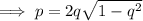 \implies p=2q\sqrt{1-q^2}
