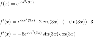 f(x)=e^{\cos^2(3x)}\\\\\\f'(x)=e^{\cos^2(3x)}\cdot2\cos(3x)\cdot(-\sin (3x))\cdot 3\\\\f'(x)=-6e^{\cos^2(3x)}\sin(3x)\cos (3x)