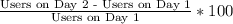 \frac{\text{Users on Day 2 - Users on Day 1}}{\text{Users on Day 1}} * 100