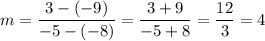 m=\dfrac{3-(-9)}{-5-(-8)}=\dfrac{3+9}{-5+8}=\dfrac{12}{3}=4