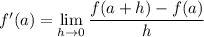 f'(a)=\displaystyle\lim_{h\to0}\frac{f(a+h)-f(a)}h