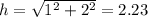h=\sqrt{1^{2}+2^{2}} =2.23