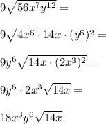 9\sqrt{56x^7y^{12}}=\\\\9\sqrt{4x^6\cdot14x \cdot (y^6)^2}=\\\\9y^6\sqrt{14x\cdot (2x^3)^2}=\\\\9y^6\cdot 2x^3\sqrt{14x}=\\\\18x^3y^6\sqrt{14x}