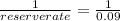 \frac{1}{reserve rate} = \frac{1}{0.09}