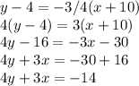 y-4=-3/4(x+10)\\4(y-4)=3(x+10)\\4y-16=-3x-30\\4y + 3x = -30+16\\4y+3x = -14\\