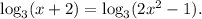 \log_3(x + 2)=\log_3(2x^2-1).