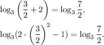\log_3\left(\dfrac{3}{2}+ 2\right)=\log_3\dfrac{7}{2},\\ \\ \log_3(2\cdot \left(\dfrac{3}{2}\right)^2-1)=\log_3 \dfrac{7}{2}.
