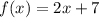 f ( x ) = 2x + 7
