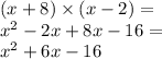 (x + 8) \times (x - 2) =  \\  {x}^{2} - 2x + 8x - 16 =  \\  {x}^{2}   + 6x - 16