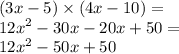 (3x - 5) \times (4x - 10) =  \\  {12x}^{2}  - 30x - 20x + 50 =  \\ 12x {}^{2}  - 50x + 50