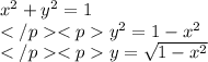 x^2+ y^2=1\\y^2=1-x^2\\y=\sqrt{1-x^{2}}