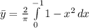 \bar{y}=\frac{2}{\pi}\int\limits^{-1}_{0} {1-x^2} \, dx