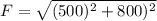 F=\sqrt{(500)^2+800)^2}