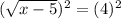 (\sqrt{x-5}) ^{2} = (4)^{2}