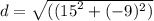 d = \sqrt{(( {15}^{2} + ( { - 9}^{} ) {}^{2} )}