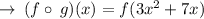 \rightarrow \: (f \circ \: g)(x) = f(3x {}^{2}  + 7x)