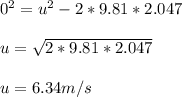 0^2=u^2-2*9.81*2.047\\ \\ u=\sqrt{2*9.81*2.047} \\ \\ u=6.34 m/s