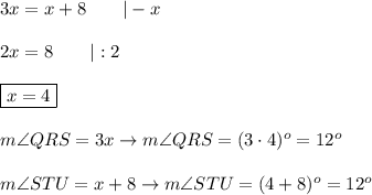 3x = x+8\qquad|-x\\\\2x=8\qquad|:2\\\\\boxed{x=4}\\\\m\angle QRS=3x\to m\angle QRS=(3\cdot4)^o=12^o\\\\m\angle STU=x+8\to m\angle STU=(4+8)^o=12^o