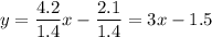 y = \dfrac{4.2}{1.4}x - \dfrac{2.1}{1.4} = 3x - 1.5