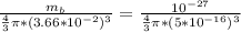\frac{m_b}{\frac{4}{3}\pi *(3.66*10^{-2})^3} =\frac{10^{-27}}{\frac{4}{3}\pi *(5*10^{-16})^3}