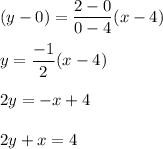 (y-0)=\dfrac{2-0}{0-4}(x-4)\\\\ y=\dfrac{-1}{2}(x-4)\\\\ 2y=-x+4\\\\ 2y+x=4
