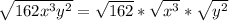 \sqrt{162x^3y^2}=\sqrt{162}*\sqrt{x^3}*\sqrt{y^2}