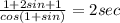 \frac{1 + 2sin + 1}{cos(1 + sin)} = 2 sec