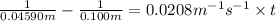 \frac{1}{0.04590 m}-\frac{1}{0.100 m} =0.0208 m^{-1}s^{-1} \times t