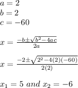 a=2 \\ b=2 \\ c=-60 \\ \\ x=\frac{-b \pm \sqrt{b^2-4ac}}{2a} \\ \\ x=\frac{-2 \pm \sqrt{2^2-4(2)(-60)}}{2(2)} \\ \\ x_{1}=5 \ and \ x_{2}=-6