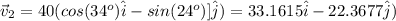 \vec{v}_{2} =40(cos(34^{o})\hat{i} - sin(24^{o})]\hat{j}) = 33.1615\hat{i} -22.3677\hat{j})