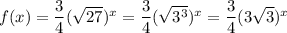 f(x)= \dfrac{3}{4}(\sqrt{27})^x = \dfrac{3}{4}(\sqrt{3^3})^x=\dfrac{3}{4}(3\sqrt{3})^x
