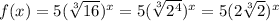 f(x)=5(\sqrt[3]{16})^{x}=5(\sqrt[3]{2^{4}})^{x}=5(2\sqrt[3]{2})^{x}