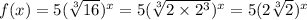 f(x) = 5(\sqrt[3]{16})^x =  5(\sqrt[3]{2\times2^3})^x= 5(2\sqrt[3]{2})^x