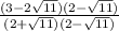 \frac{(3 - 2 \sqrt{11})(2 -  \sqrt{11} ) }{(2 +  \sqrt{11})(2 -  \sqrt{11} ) }